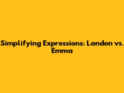 Simplifying Expressions: Landon vs. Emma