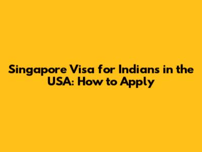 Singapore Visa for Indians in the USA: How to Apply