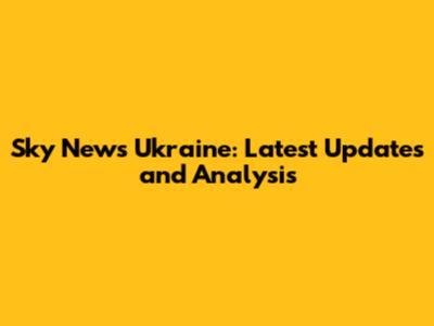 Sky News Ukraine: Latest Updates and Analysis