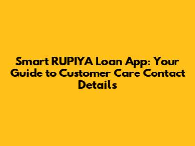 Smart RUPIYA Loan App: Your Guide to Customer Care Contact Details
