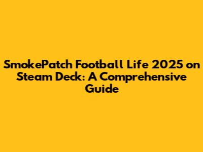SmokePatch Football Life 2025 on Steam Deck: A Comprehensive Guide