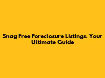 Snag Free Foreclosure Listings: Your Ultimate Guide