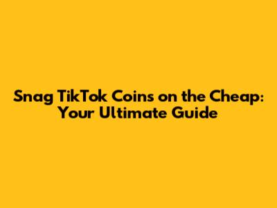 Snag TikTok Coins on the Cheap: Your Ultimate Guide
