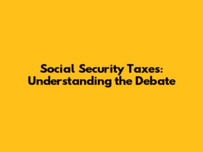Social Security Taxes: Understanding the Debate