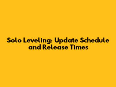 Solo Leveling: Update Schedule and Release Times