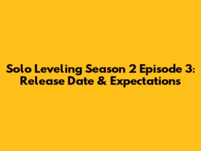 Solo Leveling Season 2 Episode 3: Release Date & Expectations