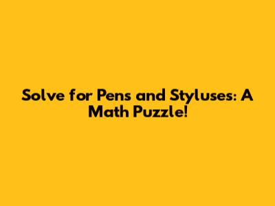Solve for Pens and Styluses: A Math Puzzle!