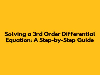 Solving a 3rd Order Differential Equation: A Step-by-Step Guide