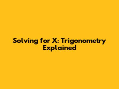 Solving for X: Trigonometry Explained