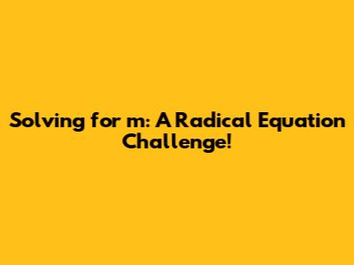 Solving for m: A Radical Equation Challenge!