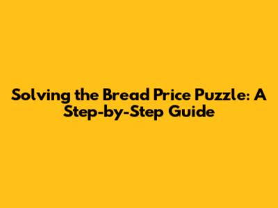 Solving the Bread Price Puzzle: A Step-by-Step Guide