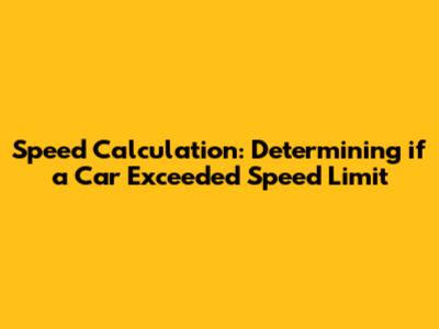 Speed Calculation: Determining if a Car Exceeded Speed Limit