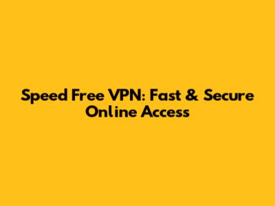 Speed Free VPN: Fast & Secure Online Access