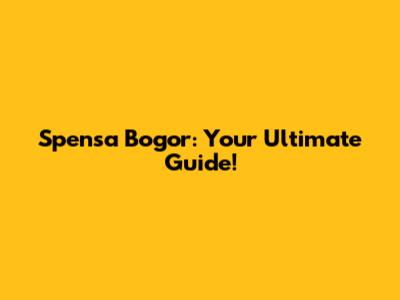 Spensa Bogor: Your Ultimate Guide!