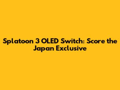 Splatoon 3 OLED Switch: Score the Japan Exclusive