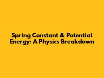 Spring Constant & Potential Energy: A Physics Breakdown