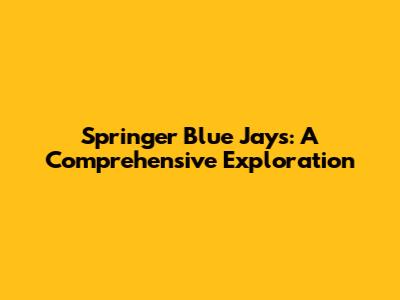 Springer Blue Jays: A Comprehensive Exploration