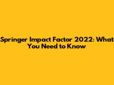 Springer Impact Factor 2022: What You Need to Know