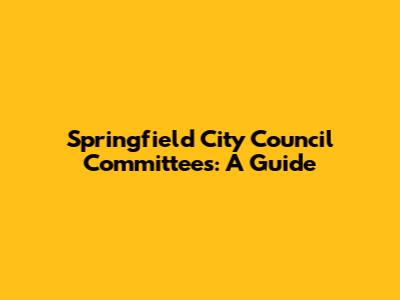 Springfield City Council Committees: A Guide