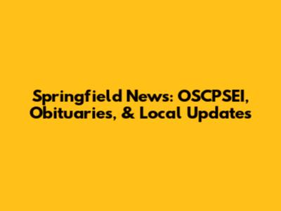 Springfield News: OSCPSEI, Obituaries, & Local Updates
