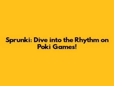 Sprunki: Dive into the Rhythm on Poki Games!