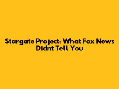 Stargate Project: What Fox News Didn't Tell You