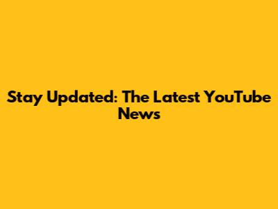 Stay Updated: The Latest YouTube News