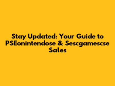 Stay Updated: Your Guide to PSEonintendose & Sescgamescse Sales