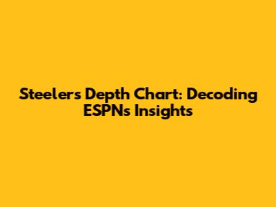 Steelers Depth Chart: Decoding ESPN's Insights