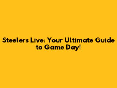 Steelers Live: Your Ultimate Guide to Game Day!