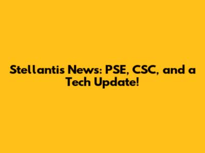 Stellantis News: PSE, CSC, and a Tech Update!