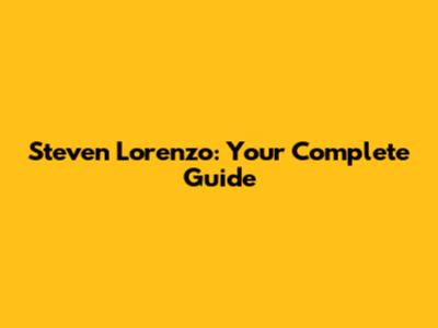 Steven Lorenzo: Your Complete Guide