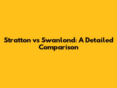 Stratton vs Swanlond: A Detailed Comparison