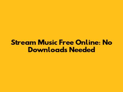 Stream Music Free Online: No Downloads Needed