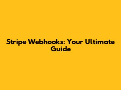 Stripe Webhooks: Your Ultimate Guide