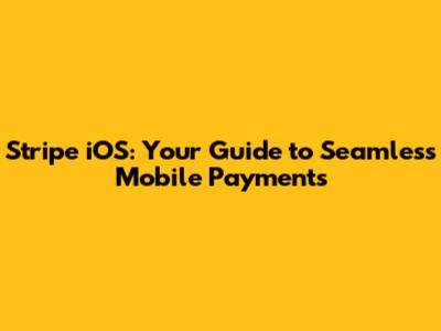Stripe iOS: Your Guide to Seamless Mobile Payments