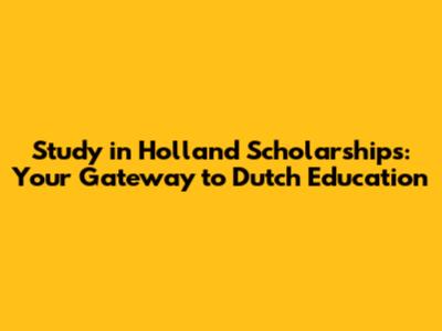 Study in Holland Scholarships: Your Gateway to Dutch Education