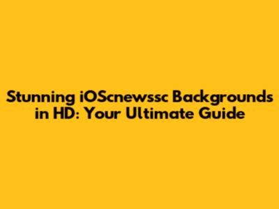 Stunning iOScnewssc Backgrounds in HD: Your Ultimate Guide