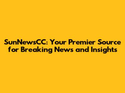 SunNewsCC: Your Premier Source for Breaking News and Insights