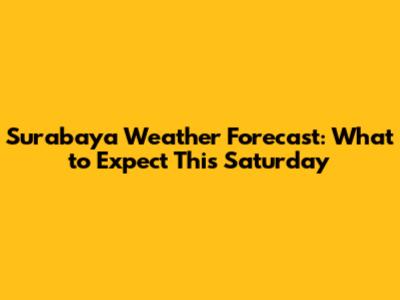 Surabaya Weather Forecast: What to Expect This Saturday