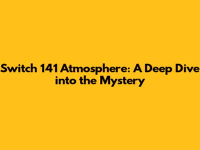 Switch 141 Atmosphere: A Deep Dive into the Mystery