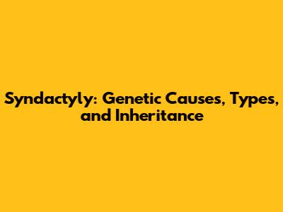Syndactyly: Genetic Causes, Types, and Inheritance