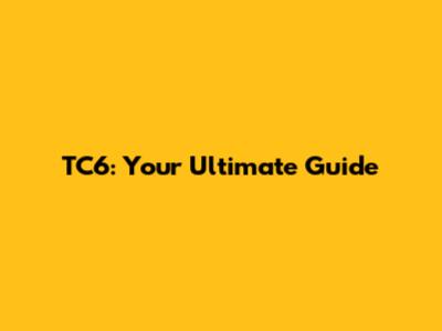TC6: Your Ultimate Guide