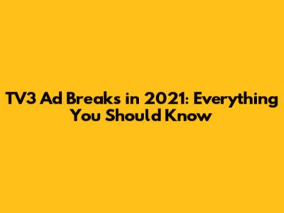 TV3 Ad Breaks in 2021: Everything You Should Know