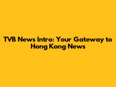 TVB News Intro: Your Gateway to Hong Kong News
