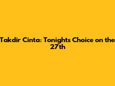 Takdir Cinta: Tonight's Choice on the 27th