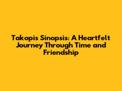 Takopi's Sinopsis: A Heartfelt Journey Through Time and Friendship
