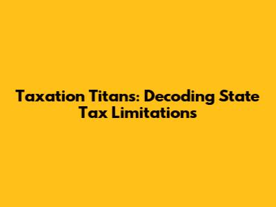 Taxation Titans: Decoding State Tax Limitations