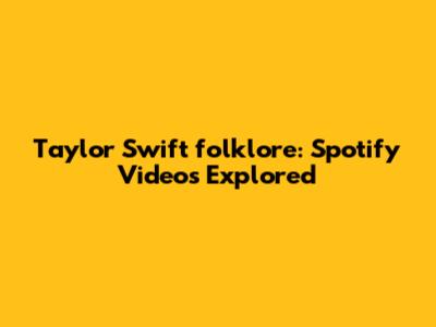 Taylor Swift folklore: Spotify Videos Explored