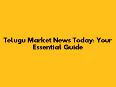 Telugu Market News Today: Your Essential Guide